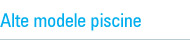 Alte modele piscine